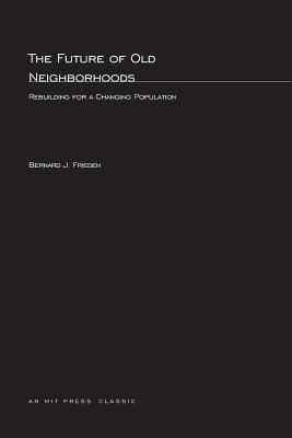 The Future of Old Neighborhoods: Rebuilding for a Changing Population FUTURE OF OLD NEIGHBORHOODS （MIT Press Classics） [ Bernard J. Frieden ]