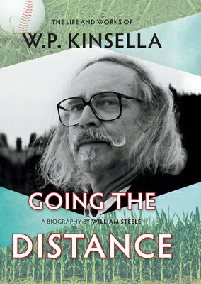 Going the Distance: The Life and Works of W.P. Kinsella GOING THE DISTANCE [ William Steele ]