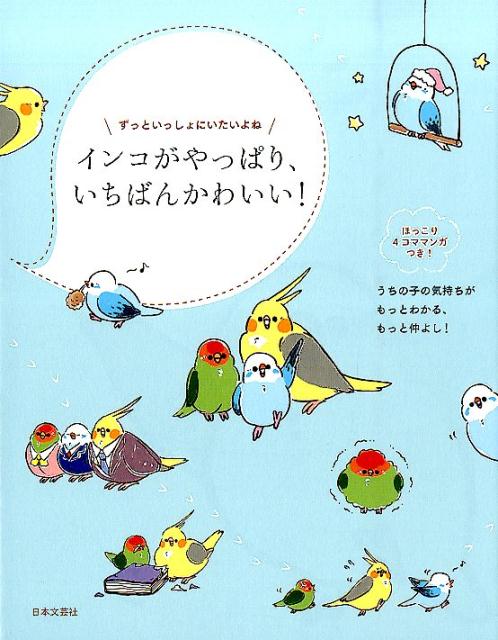 ずっといっしょにいたいよね。うちの子の気持ちがもっとわかる、もっと仲よし！インコの気持ちがわかる本。ほっこり４コママンガつき！