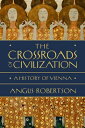 The Crossroads of Civilization: A History of Vienna CROSSROADS OF CIVILIZATION Angus Robertson