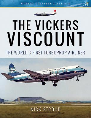 The Vickers Viscount: The World's First Turboprop Airliner VICKERS VISCOUNT （Aircraft） [ Nick Stroud ]