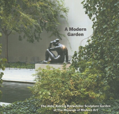 A Modern Garden: The Abby Aldrich Rockefeller Sculpture Garden at the Museum of Modern Art MODERN GARDEN THE ABBY ALDRICH [ Peter Reed ]