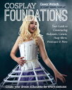 Cosplay Foundations: Your Guide to Constructing Bodysuits, Corsets, Hoop Skirts, Petticoats & More FOUNDATIONS （Costume Effects） [ Casey Welsch ]