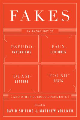 Fakes: An Anthology of Pseudo-Interviews, Faux-Lectures, Quasi-Letters, Found Texts, and Other Fraud FAKES 