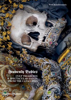 Heavenly Bodies: Cult Treasures & Spectacular Saints from the Catacombs HEAVENLY BODIES 