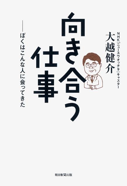 向き合う仕事 ぼくはこんな人に会ってきた [ 大越健介 ]