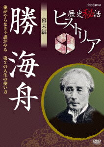 歴史秘話ヒストリア 幕末編 勝海舟 〜俺がやらなきゃ誰がやる 第2の人生の使い方〜