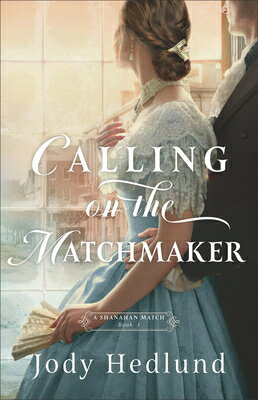 Calling on the Matchmaker CALLING ON THE MATCHMAKER （A Shanahan Match） [ Jody Hedlund ]