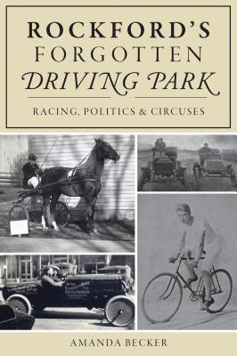 Rockford's Forgotten Driving Park: Racing, Politics and Circuses ROCKFORDS FORGOTTEN DRIVING PA 