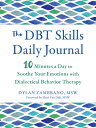 The Dbt Skills Daily Journal: 10 Minutes a Day to Soothe Your Emotions with Dialectical Behavior The DBT SKILLS DAILY JOURNAL （The New Harbinger Journals for Change） Dylan Zambrano
