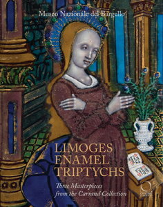 Limoges Enamel Triptychs: Three Masterpieces from the Carrand Collection LIMOGES ENAMEL TRIPTYCHS [ Paola Venturelli ]