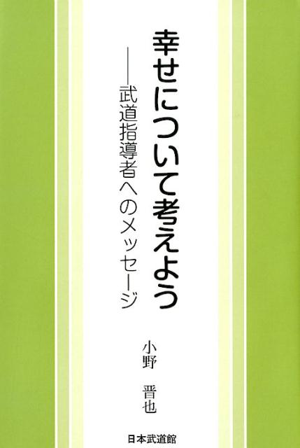 幸せについて考えよう 武道指導者へのメッセージ [ 小野晋也 ]