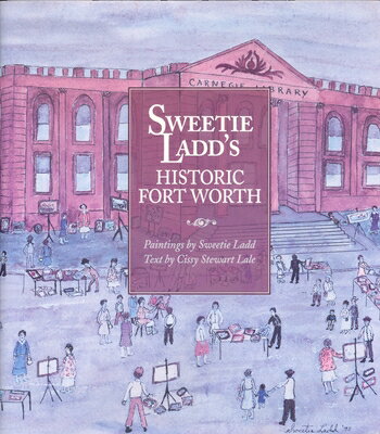Sweetie Ladd's Historic Fort Worth SWEETIE LADDS HISTORIC FORT WO [ Cissy Stewart Lale ]