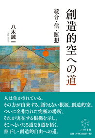 創造的空への道 統合・信・瞑想 [ 八木誠一 ]