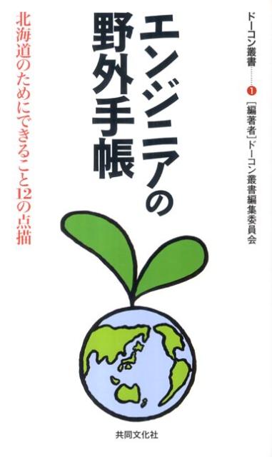 エンジニアの野外手帳 北海道のためにできること12の点描 （ドーコン叢書） [ ドーコン叢書編集委員会 ]