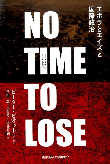 ノー・タイム・トゥ・ルーズ エボラとエイズと国際政治 [ ピーター・ピオット ]