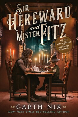 Sir Hereward and Mister Fitz: Stories of the Witch Knight and the Puppet Sorcerer SIR HEREWARD & MISTER FITZ [ Garth Nix ]