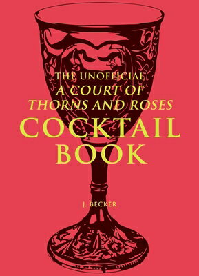 The Unofficial a Court of Thorns and Roses Cocktail Book UNOFFICIAL A COURT OF THORNS & [ J. Becker ]