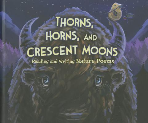Thorns, Horns, and Crescent Moons: Reading and Writing Nature Poems THORNS HORNS & CRESCENT MOONS （Poet in You） [ Jennifer Lee Fandel ]