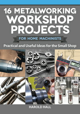 16 Metalworking Workshop Projects for Home Machinists: Practical Useful Ideas for the Small Shop 16 METALWORKING WORKSHOP PROJE Harold Hall