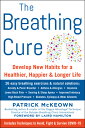 The Breathing Cure: Develop New Habits for a Healthier, Happier, and Longer Life BREATHING CURE 