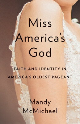 楽天楽天ブックスMiss America's God: Faith and Identity in America's Oldest Pageant MISS AMER GOD [ Mandy McMichael ]