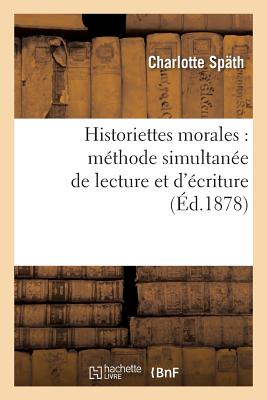 Historiettes Morales: Methode Simultanee de Lecture Et D'Ecriture FRE-HISTORIETTES MORALES METHO （Litterature） [ Spath-C ]