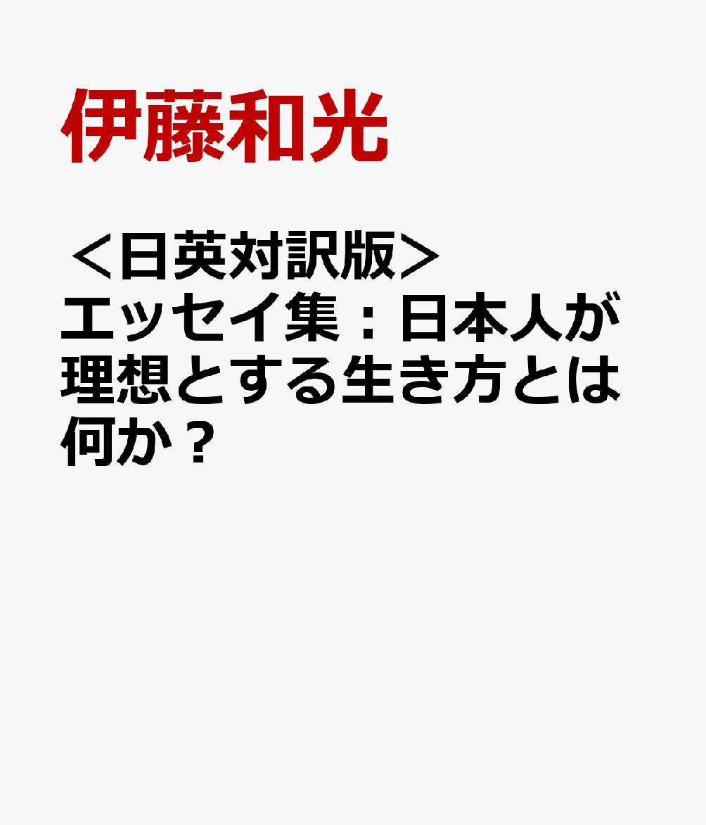 ＜日英対訳版＞エッセイ集：日本人が理想とする生き方とは何か？