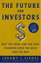 The Future for Investors: Why the Tried and the True Triumph Over the Bold and the New FUTURE FOR INVESTORS Jeremy J. Siegel