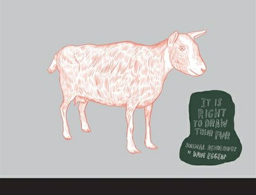 It Is Right to Draw Their Fur: Animal Renderings IT IS RIGHT TO DRAW THEIR FUR [ Dave Eggers ]