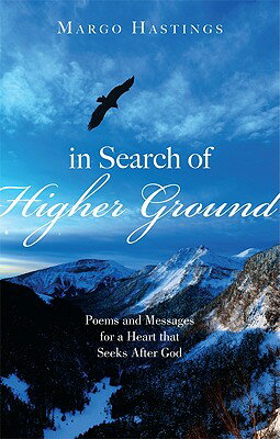 In Search of Higher Ground: Poems and Messages for a Heart That Seeks After God IN SEARCH OF HIGHER GROUND [ Margo Hastings ]