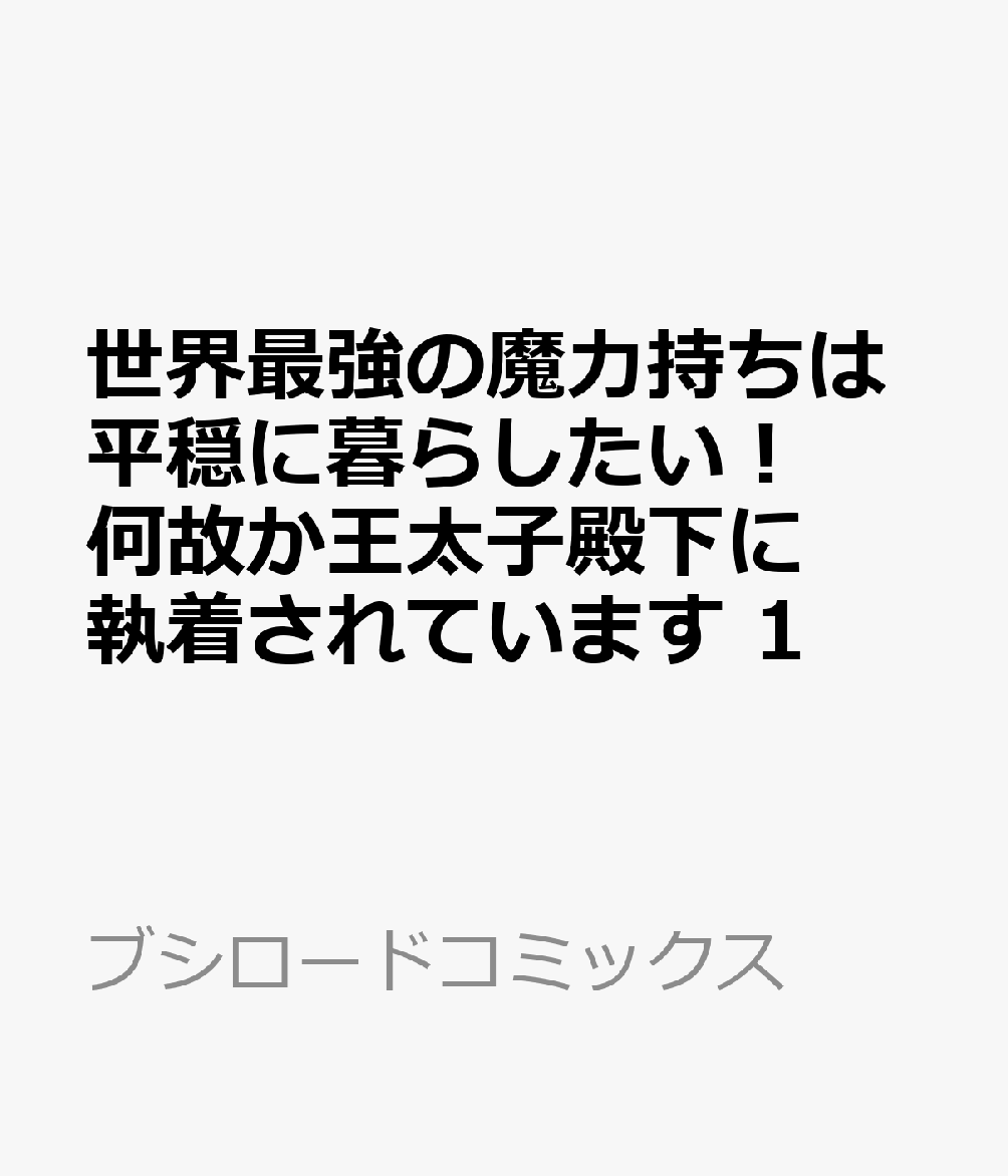 世界最強の魔力持ちは平穏に暮らしたい！ 何故か王太子殿下に執着されています 1