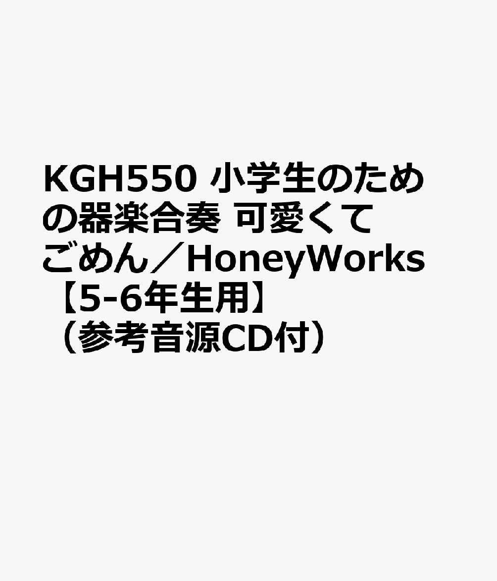 KGH550 小学生のための器楽合奏 可愛くてごめん／HoneyWorks 【5-6年生用】 （参考音源CD付）