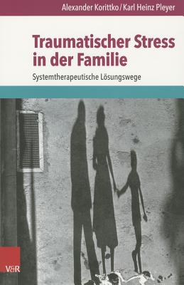 Traumatischer Stress in Der Familie: Systemtherapeutische Losungswege GER-TRAUMATISCHER STRESS IN DE 