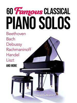 60 Famous Classical Piano Solos: Beethoven, Bach, Debussy, Rachmaninoff, Handel, Liszt and More 60 FAMOUS CLASSICAL PIANO SOLO （Dover Classical Piano Music） [ David Dutkanicz ]