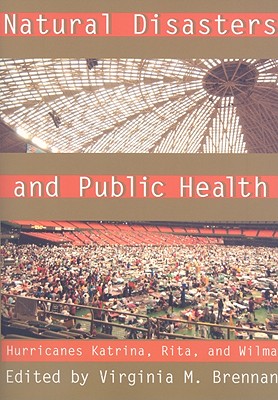 Natural Disasters and Public Health: Hurricanes Katrina, Rita, and Wilma NATURAL DISASTERS & PUBLIC HEA [ Virginia M. Brennan ]