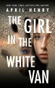 The Girl in the White Van GIRL IN THE WHITE VAN [ April Henry ]