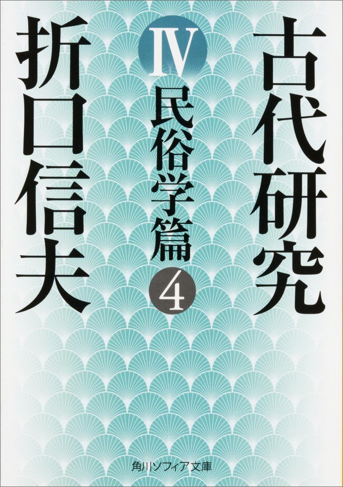 古代研究IV 民俗学篇4 （角川ソフィア文庫） [ 折口　信夫 ]