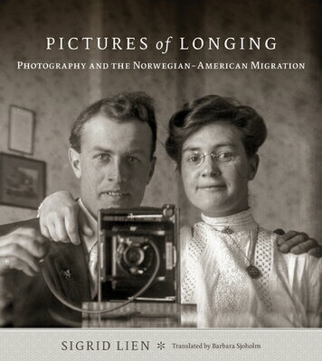 Pictures of Longing: Photography and the Norwegian-American Migration PICT OF LONGING [ Sigrid Lien ]