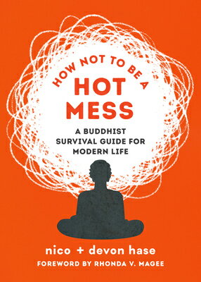 How Not to Be a Hot Mess: A Buddhist Survival Guide for Modern Life HOW NOT TO BE A HOT MESS Nico Hase