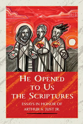 He Opened to Us the Scriptures: Essays in Honor of Arthur A. Just Jr. HE OPENED TO US THE SCRIPTURES 