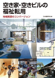 空き家・空きビルの福祉転用 地域資源のコンバージョン [ 日本建築学会 ]