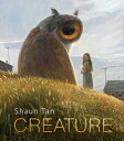 Creature: Paintings, Drawings, and Reflections CREATURE Shaun Tan