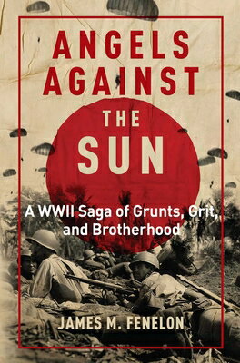 Angels Against the Sun: A WWII Saga of Grunts, Grit, and Brotherhood ANGELS AGAINST THE SUN [ James M. Fenelon ]
