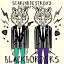 SEARCH & DESTROY 2 レコ発ライブ [ BLACK BORDERS ]