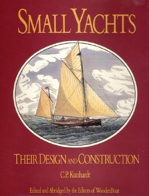 Small Yachts: Their Design and Construction Exemplified by the Ruling Types of Modern Practice SMALL YACHTS [ Charles P. Kunhardt ]