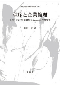 秩序と企業倫理 ドイツ・オルドヌンク倫理学Ordnungsethikの学説研究 （文眞堂現代経営学選集 第2期　第15巻） [ 柴田　明 ]