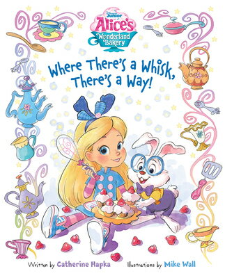 Alice's Wonderland Bakery: Where There's a Whisk, There's a Way ALICES WONDERLAND BAKERY WHERE [ Disney Books ]