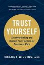 Trust Yourself: Stop Overthinking and Channel Your Emotions for Success at Work TRUST YOURSELF Melody Wilding Lmsw