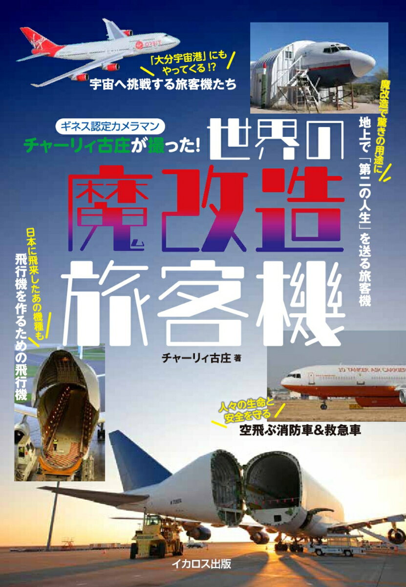 ギネス認定カメラマン・チャーリィ古庄が撮った！ 世界の魔改造旅客機 [ チャーリィ古庄 ]